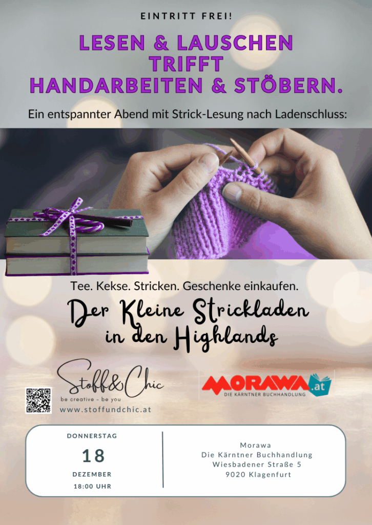 Stricklesung in Klagenfurt. 18.12.2025, 18 Uhr
Initiatorin Karin Kruse, Stoff&Chic lädt gemeinsam mit Sabine Tscharre, Morawa, in die Kärntner Buchhandlung.
Lesen und Lauschen triftt Handarbeiten und Stöbern: ein gemütlicher Abend nach Ladenschluss.